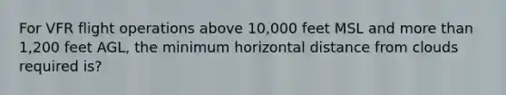 For VFR flight operations above 10,000 feet MSL and more than 1,200 feet AGL, the minimum horizontal distance from clouds required is?