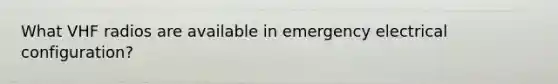 What VHF radios are available in emergency electrical configuration?