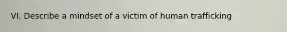 VI. Describe a mindset of a victim of human trafficking