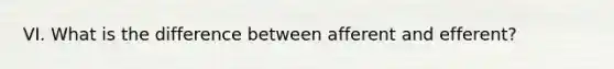 VI. What is the difference between afferent and efferent?