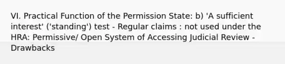 VI. Practical Function of the Permission State: b) 'A sufficient interest' ('standing') test - Regular claims : not used under the HRA: Permissive/ Open System of Accessing Judicial Review - Drawbacks