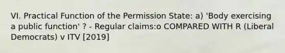 VI. Practical Function of the Permission State: a) 'Body exercising a public function' ? - Regular claims:o COMPARED WITH R (Liberal Democrats) v ITV [2019]