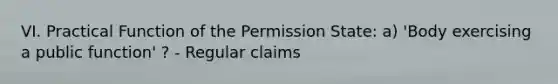 VI. Practical Function of the Permission State: a) 'Body exercising a public function' ? - Regular claims