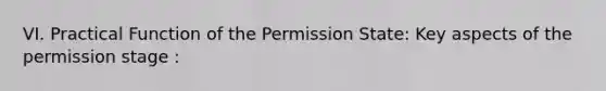 VI. Practical Function of the Permission State: Key aspects of the permission stage :