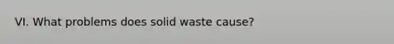 VI. What problems does solid waste cause?