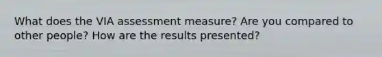 What does the VIA assessment measure? Are you compared to other people? How are the results presented?