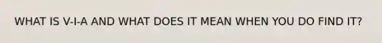 WHAT IS V-I-A AND WHAT DOES IT MEAN WHEN YOU DO FIND IT?