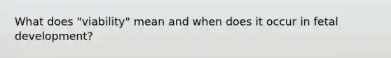 What does "viability" mean and when does it occur in <a href='https://www.questionai.com/knowledge/kmyRuaFuMz-fetal-development' class='anchor-knowledge'>fetal development</a>?
