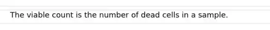 The viable count is the number of dead cells in a sample.