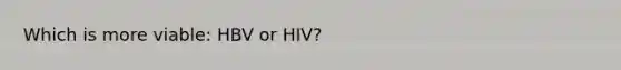 Which is more viable: HBV or HIV?