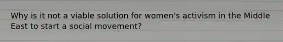 Why is it not a viable solution for women's activism in the Middle East to start a social movement?