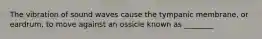 The vibration of sound waves cause the tympanic membrane, or eardrum, to move against an ossicle known as ________