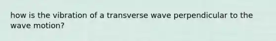 how is the vibration of a transverse wave perpendicular to the wave motion?