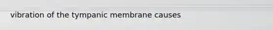 vibration of the tympanic membrane causes