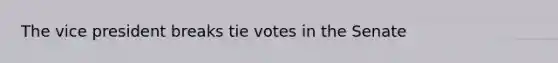 The vice president breaks tie votes in the Senate