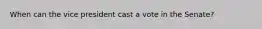 When can the vice president cast a vote in the Senate?