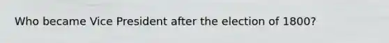 Who became Vice President after the election of 1800?