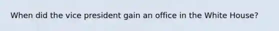 When did the vice president gain an office in the White House?