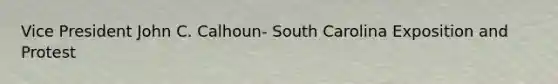 Vice President John C. Calhoun- South Carolina Exposition and Protest