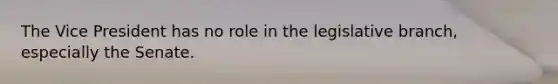 The Vice President has no role in the legislative branch, especially the Senate.