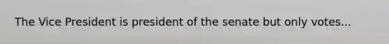 The Vice President is president of the senate but only votes...