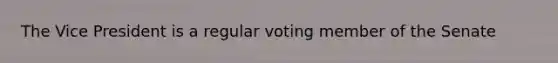 The Vice President is a regular voting member of the Senate