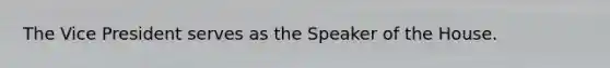 The Vice President serves as the Speaker of the House.