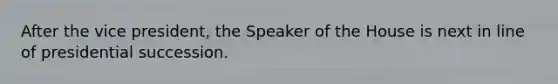 After the vice president, the Speaker of the House is next in line of presidential succession.