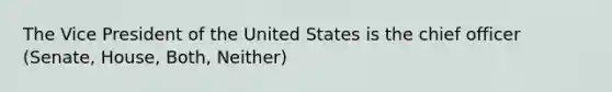 The Vice President of the United States is the chief officer (Senate, House, Both, Neither)