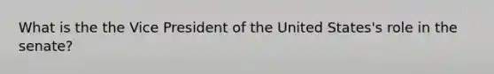 What is the the Vice President of the United States's role in the senate?