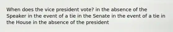 When does the vice president vote? in the absence of the Speaker in the event of a tie in the Senate in the event of a tie in the House in the absence of the president