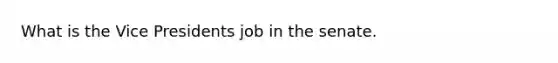 What is the Vice Presidents job in the senate.