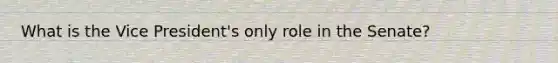 What is the Vice President's only role in the Senate?