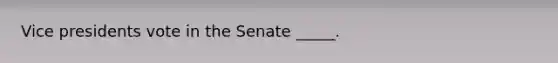 Vice presidents vote in the Senate _____.