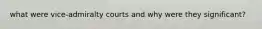 what were vice-admiralty courts and why were they significant?