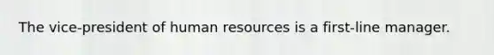 The vice-president of human resources is a first-line manager.