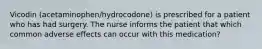 Vicodin (acetaminophen/hydrocodone) is prescribed for a patient who has had surgery. The nurse informs the patient that which common adverse effects can occur with this medication?