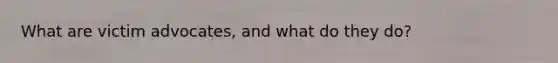 What are victim advocates, and what do they do?