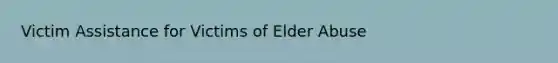 Victim Assistance for Victims of Elder Abuse