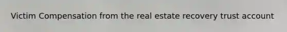 Victim Compensation from the real estate recovery trust account