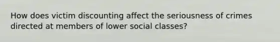 How does victim discounting affect the seriousness of crimes directed at members of lower social classes?