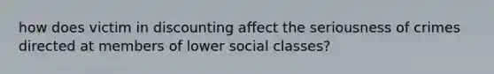 how does victim in discounting affect the seriousness of crimes directed at members of lower social classes?