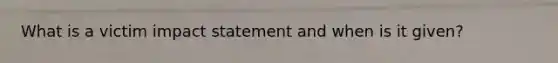 What is a victim impact statement and when is it given?