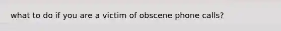 what to do if you are a victim of obscene phone calls?