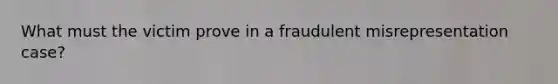 What must the victim prove in a fraudulent misrepresentation case?