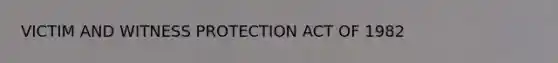 VICTIM AND WITNESS PROTECTION ACT OF 1982