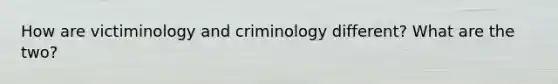 How are victiminology and criminology different? What are the two?