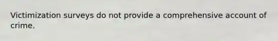 Victimization surveys do not provide a comprehensive account of crime.