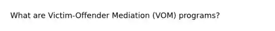 What are Victim-Offender Mediation (VOM) programs?