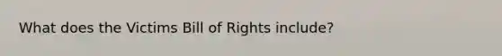 What does the Victims Bill of Rights include?